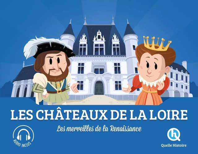 Les châteaux de la Loire -  - QUELLE HISTOIRE