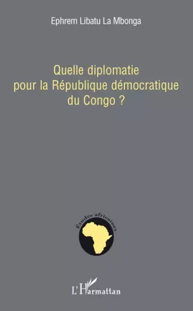 Quelle diplomatie pour la République démocratique du Congo ? - Ephrem Libatu La Mbonga - Editions L'Harmattan