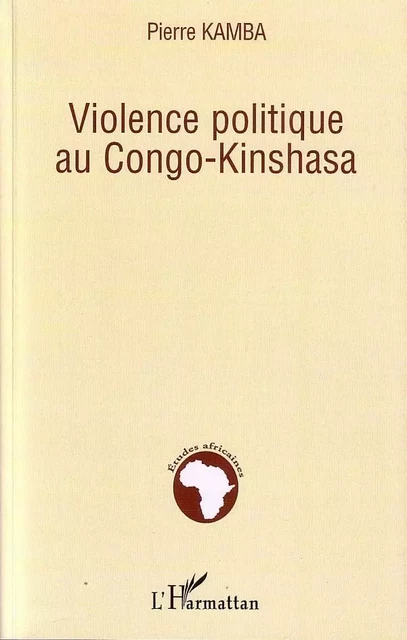 Violence politique au Congo-Kinshasa - Pierre Kamba - Editions L'Harmattan