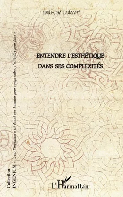 Entendre l'esthétique dans ses complexités - Louis-José Lestocart - Editions L'Harmattan