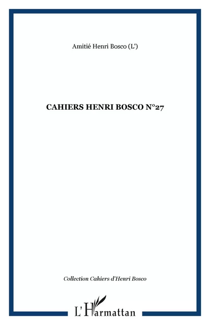 CAHIERS HENRI BOSCO N°27 -  Amitié Henri Bosco (L') - Editions L'Harmattan