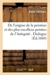 De l'origine de la peinture et des plus excellens peintres de l'Antiquité . Dialogue