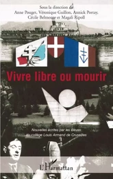 Vivre libre ou mourir - nouvelles écrites par les élèves du collège Louis Armand de Cruseilles