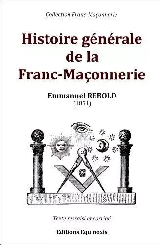 Histoire générale de la Franc-Maçonnerie - Emmanuel Rebold - EQUINOXIS