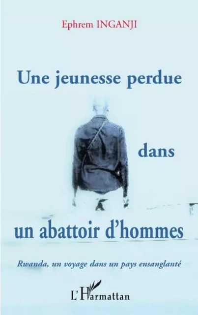 Une jeunesse perdue dans un abattoir d'hommes - Ephrem Inganji - Editions L'Harmattan