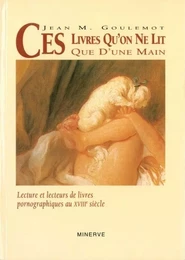 Ces livres qu'on ne lit que d'une main : le roman pornographique au XVIIIe siècle