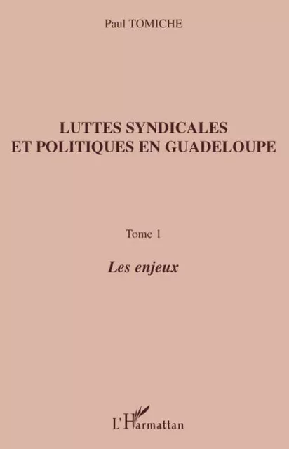 Luttes syndicales et politiques en Guadeloupe - Paul Tomiche - Editions L'Harmattan