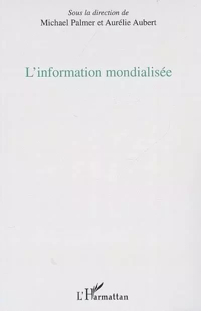 L'information mondialisée - Michael Palmer, Aurélie Aubert - Editions L'Harmattan