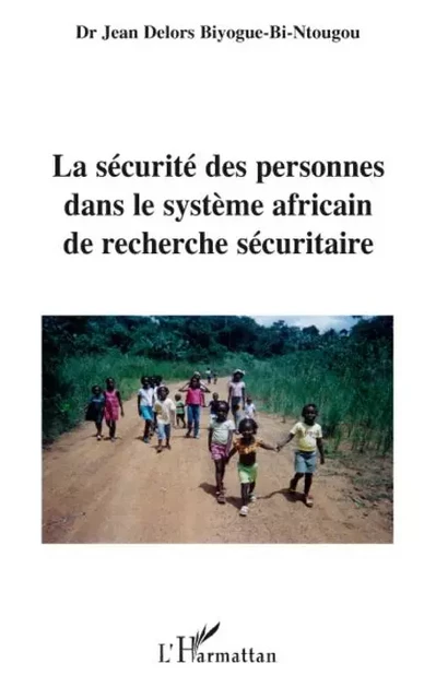 La sécurité des personnes dans le système africain de recherche sécuritaire - Jean Delors Biyogue Bi Ntougu - Editions L'Harmattan