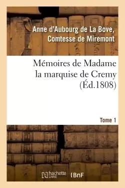 Mémoires de Madame la marquise de Cremy. Tome 1 -  Miremont - HACHETTE BNF