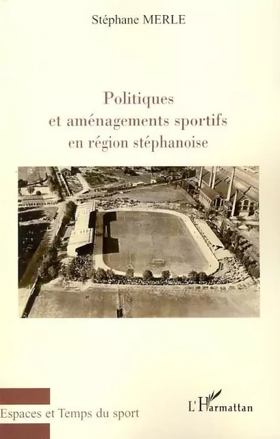 Politiques et aménagements sportifs en région stéphanoise - Stéphane Merle - Editions L'Harmattan