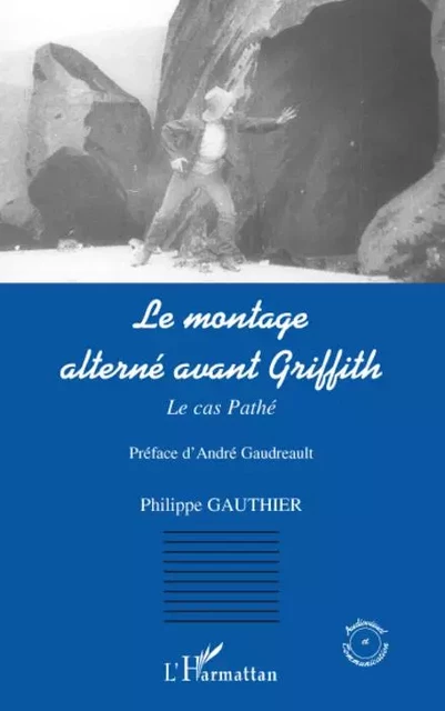 Le montage alterné avant Griffith - Philippe Gauthier - Editions L'Harmattan