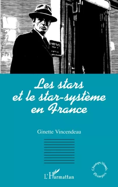 Les stars et le star-système en France - Ginette Vincendeau - Editions L'Harmattan