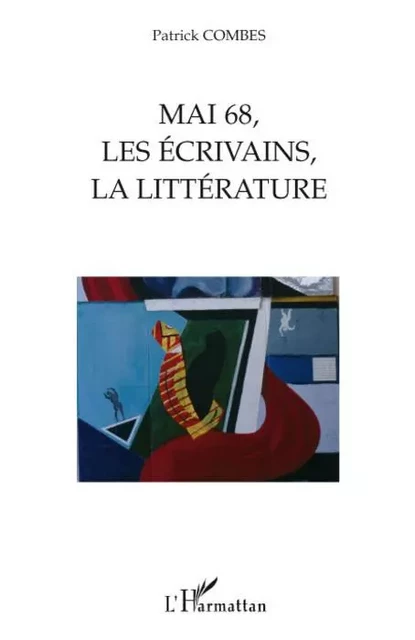 Mai 68, les écrivains, la littérature - Patrick Combes - Editions L'Harmattan