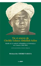 vie et oeuvre de cheikh yahaya abdallah salim khalife de la confrérie al-shadhiliyya al-yashrutiyya aux comores (1901-1981) archives familiales et histoire religieuse