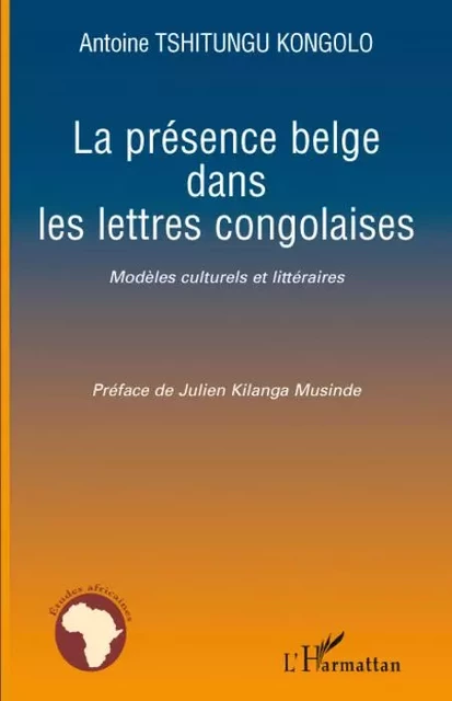 La présence belge dans les lettres congolaises - Antoine Tshitungu Kongolo - Editions L'Harmattan