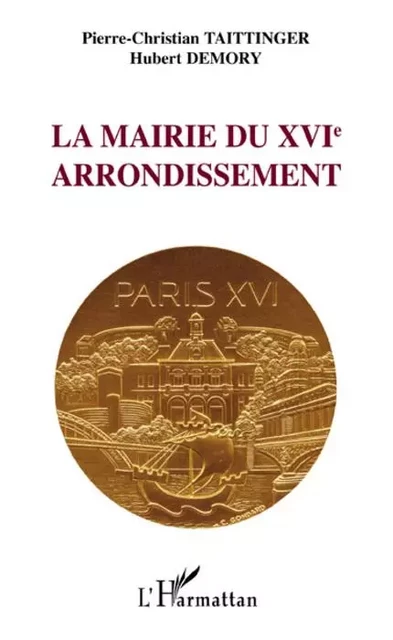 La mairie du XVIe arrondissement - Hubert Demory, Pierre-Christian Taittinger - Editions L'Harmattan