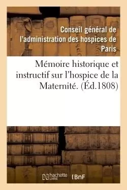 Mémoire historique et instructif sur l'hospice de la Maternité. -  CONSEIL DES HOSPICES - HACHETTE BNF