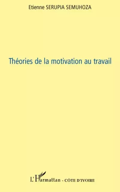 Théories de la motivation au travail - Etienne Serupia Semuhoza - Editions L'Harmattan