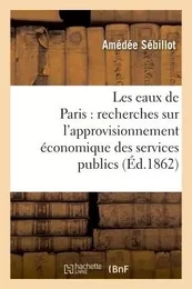 Les eaux de Paris : recherches sur l'approvisionnement économique des services publics