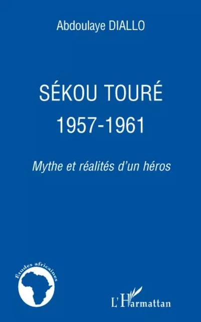 Sékou Touré 1957-1961 - Abdoulaye Diallo - Editions L'Harmattan