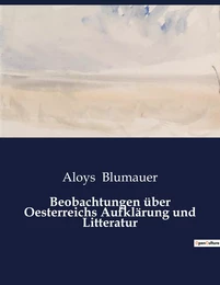 Beobachtungen über Oesterreichs Aufklärung und Litteratur