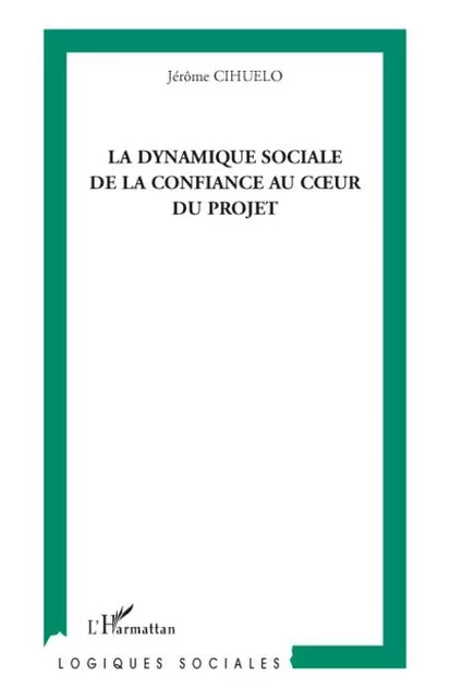 La dynamique sociale de la confiance au coeur du projet - Jérôme Cihuelo - Editions L'Harmattan