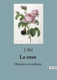 La rose : Histoire et culture