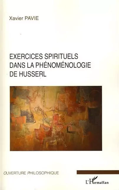 Exercices spirituels dans la phénoménologie de Husserl - Xavier Pavie - Editions L'Harmattan