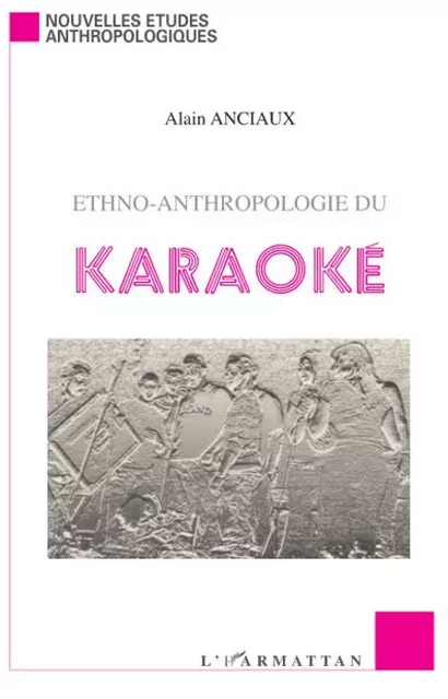 Ethno-anthropologie du karaoké - Alain Anciaux - Editions L'Harmattan