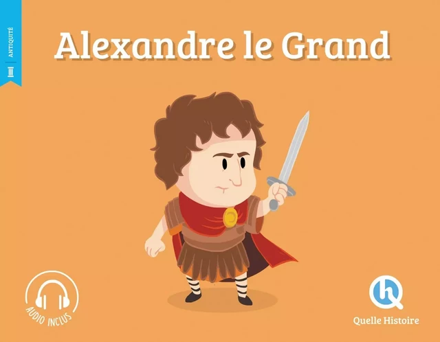 Alexandre Le Grand - Patricia Crété - QUELLE HISTOIRE