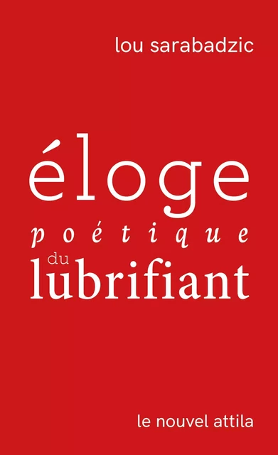 Éloge poétique du lubrifiant - Lou Sarabadzic - LE NOUVEL ATTILA