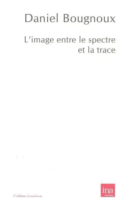 L' Image Entre le Spectre et la Trace - Daniel Bougnoux - INA Éditions