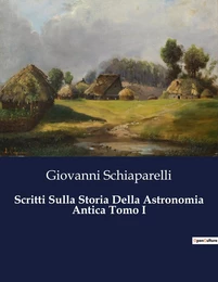 Scritti Sulla Storia Della Astronomia Antica Tomo I