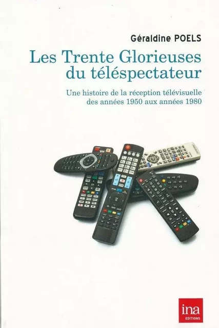 Les Trente Glorieuses du Telespectateur - Geraldine Poels - INA Éditions