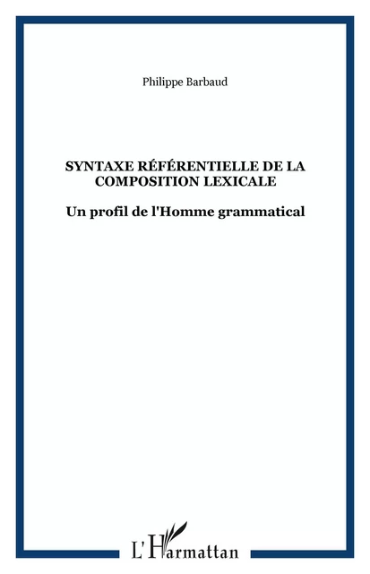 Syntaxe référentielle de la composition lexicale - Philippe Barbaud - Editions L'Harmattan