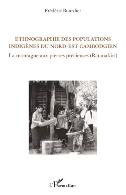 Ethnographie des populations indigènes du Nord-Est cambodgien -  Bourdier frederic - Editions L'Harmattan