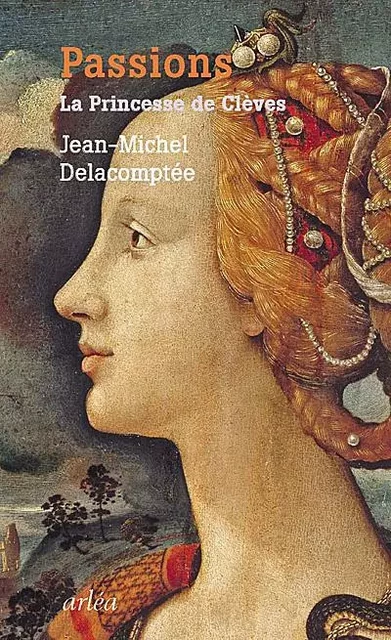 Passions. La Princesse de Clèves - Jean-Michel Delacomptée - Arlea