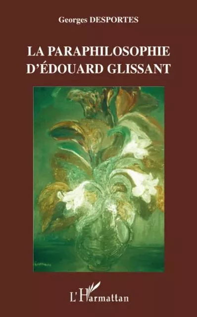 La paraphilosophie d'Edouard Glissant - Georges Desportes - Editions L'Harmattan