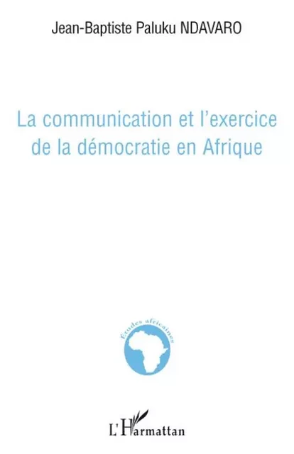 La communication et l'exercice de la démocratie en Afrique - Jean-Baptiste Paluku Ndavaro - Editions L'Harmattan