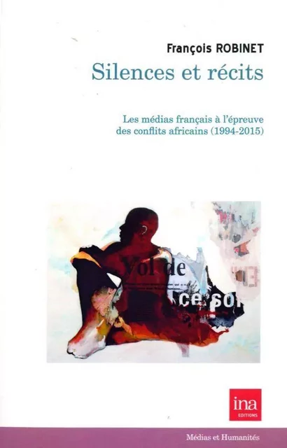 Silences et Récits. les Médias Français a l'Épreuve... - François Robinet - INA Éditions