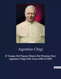 Il Tempo Del Papare Diario Del Principe Don Agostino Chigi Dall Anno 1830 Al 1855