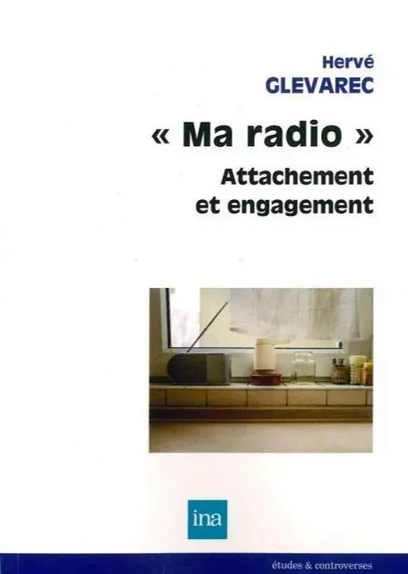 Ma Radio : Attachement et Engagement - Hervé GLEVAREC - INA Éditions