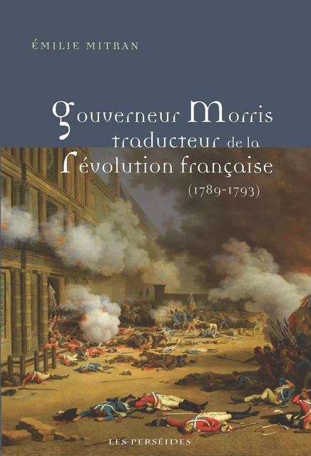 Gouverneur Morris traducteur de la Révolution française (1789-1793) - Emilie Mitran - PERSEIDES