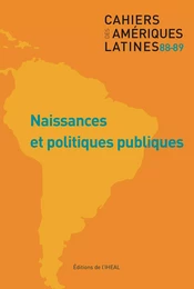 CAHIERS DES AMERIQUES LATINES, N 88-89/2018. NAISSANCES ET POLITIQUES