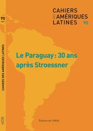 CAHIERS DES AMERIQUES LATINES, N 90, 2019/1. LE PARAGUAY : 30 ANS APR ES STROESSNER