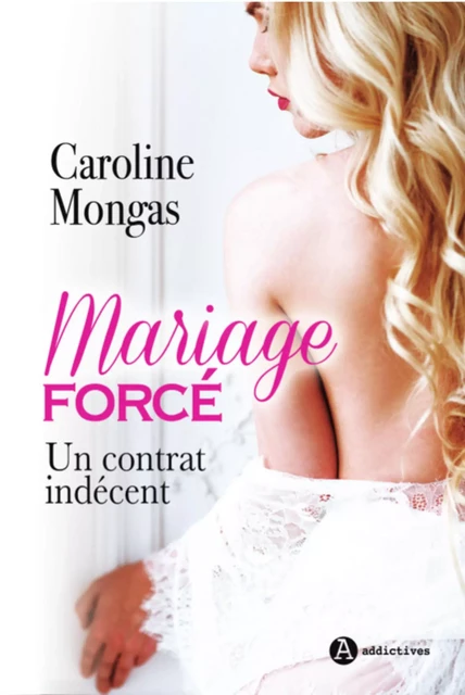 Mariage forcé - Un contrat indécent - Caroline Mongas - ADDICTIVES