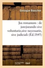 Jus romanum : de jurejurando sive voluntario, sive necessario, sive judiciali . Droit français :