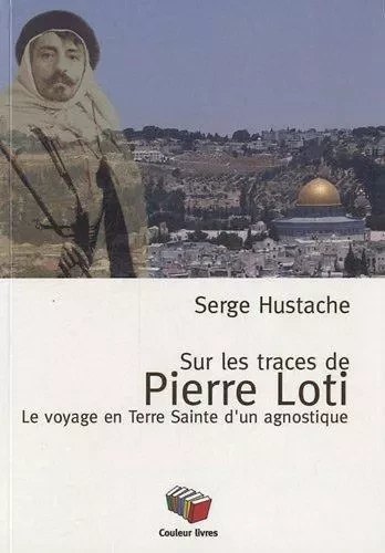 SUR LES PAS DE PIERRE LOTI -  SERGE HUSTACHE - COULEUR LIVRES