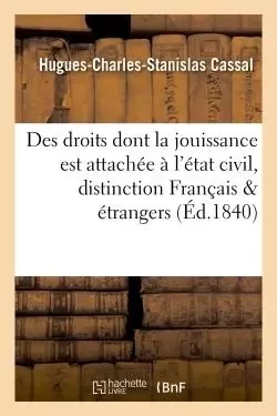 Des droits dont la jouissance est attachée à l'état civil et de la distinction qui existe entre les - Hugues-Charles-Stanislas Cassal - HACHETTE BNF